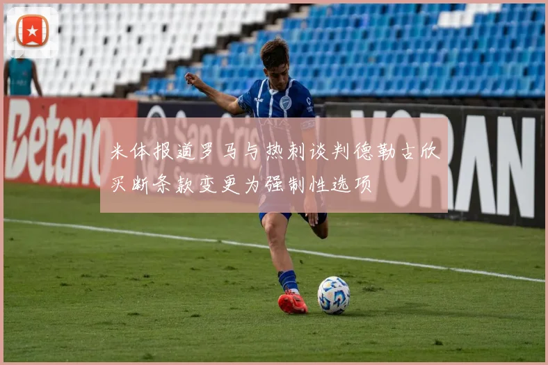米体报道罗马与热刺谈判德勒古欣买断条款变更为强制性选项